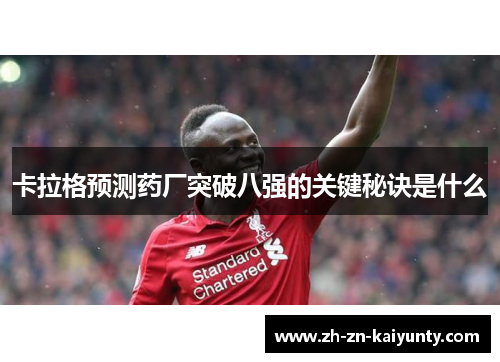 卡拉格预测药厂突破八强的关键秘诀是什么