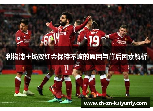 利物浦主场双红会保持不败的原因与背后因素解析