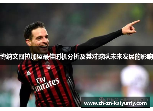 博纳文图拉加盟最佳时机分析及其对球队未来发展的影响