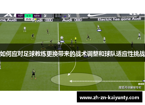 如何应对足球教练更换带来的战术调整和球队适应性挑战