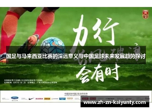 国足与马来西亚比赛的深远意义与中国足球未来发展趋势探讨
