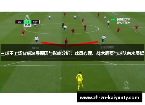 三球不上场背后深层原因与影响分析：球员心理、战术调整与球队未来展望