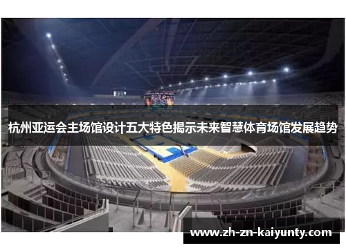 杭州亚运会主场馆设计五大特色揭示未来智慧体育场馆发展趋势