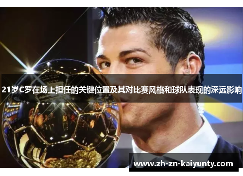 21岁C罗在场上担任的关键位置及其对比赛风格和球队表现的深远影响