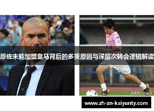 恩佐未能加盟皇马背后的多重原因与深层次转会逻辑解读