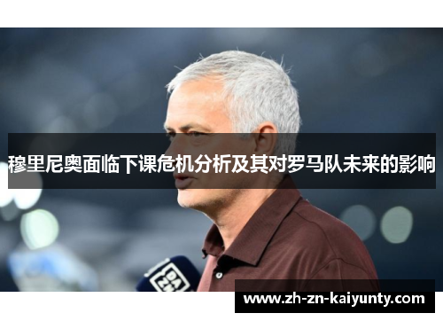 穆里尼奥面临下课危机分析及其对罗马队未来的影响