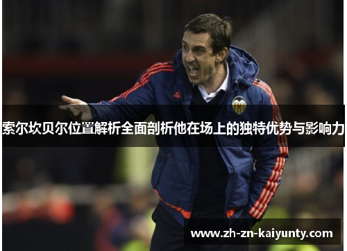 索尔坎贝尔位置解析全面剖析他在场上的独特优势与影响力