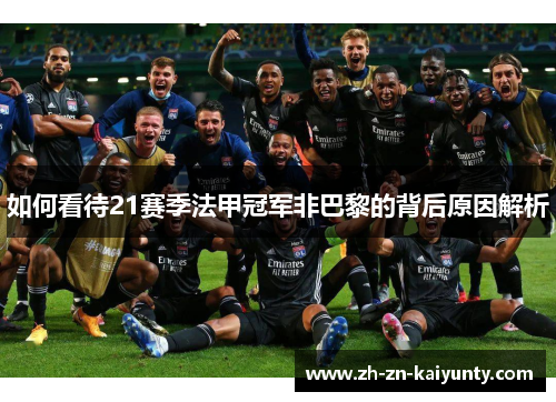 如何看待21赛季法甲冠军非巴黎的背后原因解析