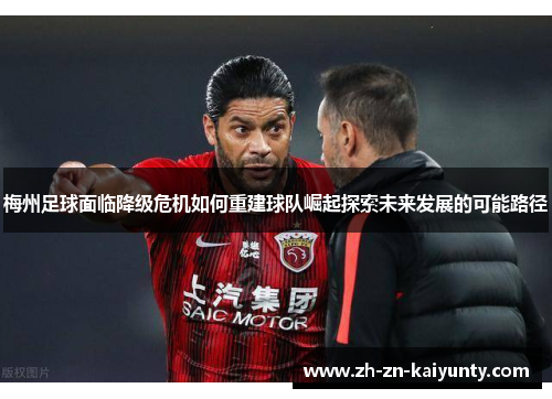 梅州足球面临降级危机如何重建球队崛起探索未来发展的可能路径