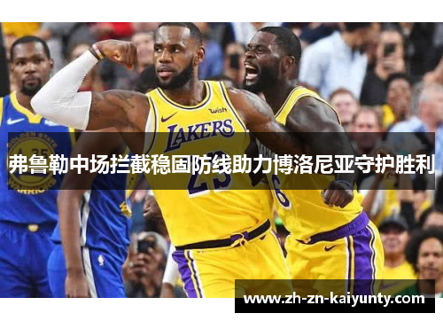 弗鲁勒中场拦截稳固防线助力博洛尼亚守护胜利